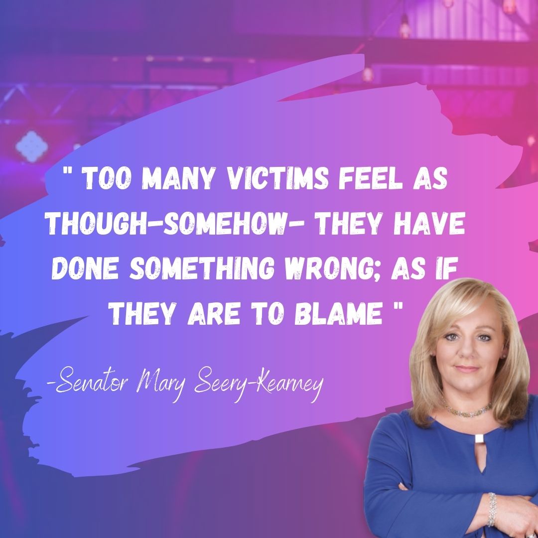 "Too many victims feel as though- somehow- they have done something wrong , as if they are to blame" - Quote from Senator Mary Seery Kearney